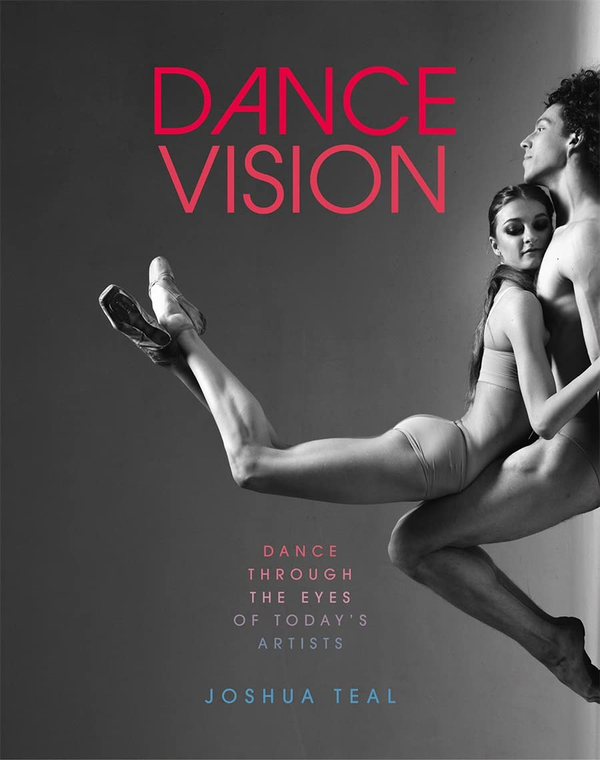 Бумажная книга «Dance Vision. Dance Through the Eyes of Today's Artists», автор Джошуа Тил - фото №1