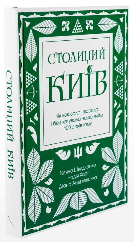 Бумажная книга «Столиций Київ. Як воювала, творила і бешкетувала наша еліта 100 років тому», авторов Татьяна Швыдченко, Надежда Харт, Диана Андриевская - фото №1