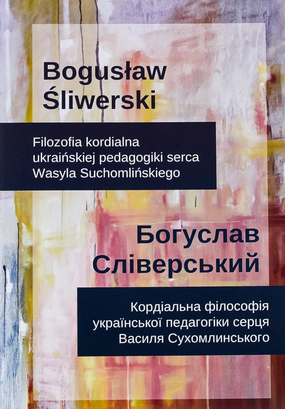 [object Object] «Кордіальна філософія української педагогіки сердця В.Сухомлинського. Filozofia kordialna ukraińskiej pedagogiki serca Wasyla Suchomlińskiego», автор Богуслав Сліверський - фото №1