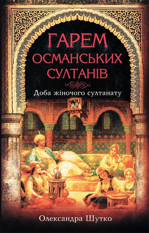 [object Object] «Гарем османських султанів. Доба жіночого султанату», автор Александра Шутко - фото №1