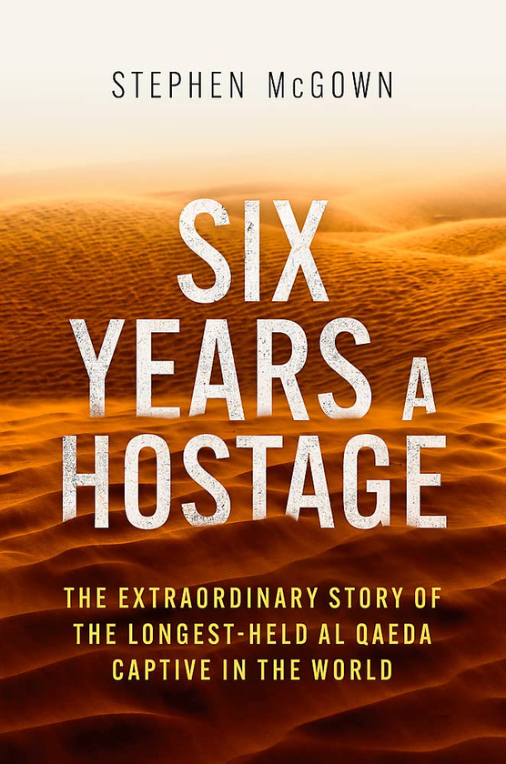 Бумажная книга «Six Years a Hostage. The Extraordinary Story of the Longest-Held Al Qaeda Captive in the World», автор Стивен Макгаун - фото №1