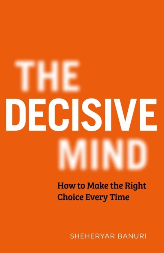 Бумажная книга «The Decisive Mind. How to Make the Right Choice Every Time», автор Шехерияр Банури - фото №1