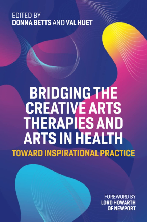 Бумажная книга «Bridging the Creative Arts Therapies and Arts in Health», авторов Валь Юэ, Донна Беттс - фото №1
