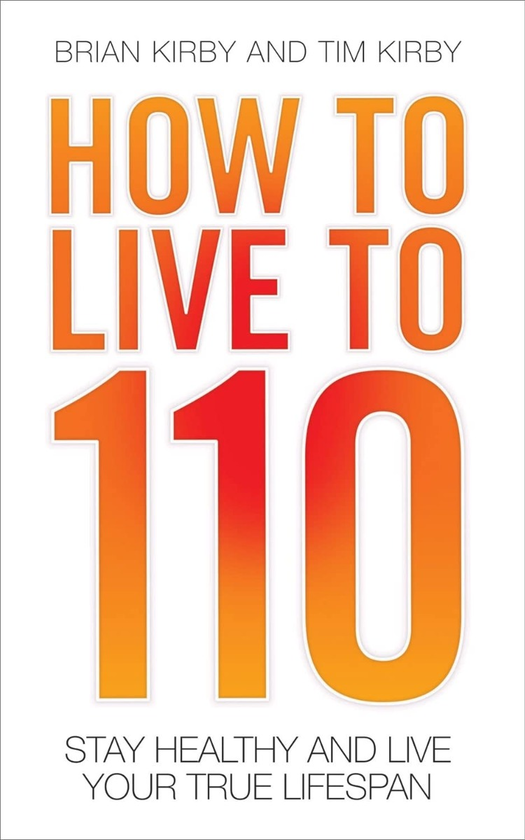 Паперова книга «How to Live to 110: Your Comprehensive Guide to a Healthy Life», авторів Тім Кірбі, Браян Кірбі - фото №1