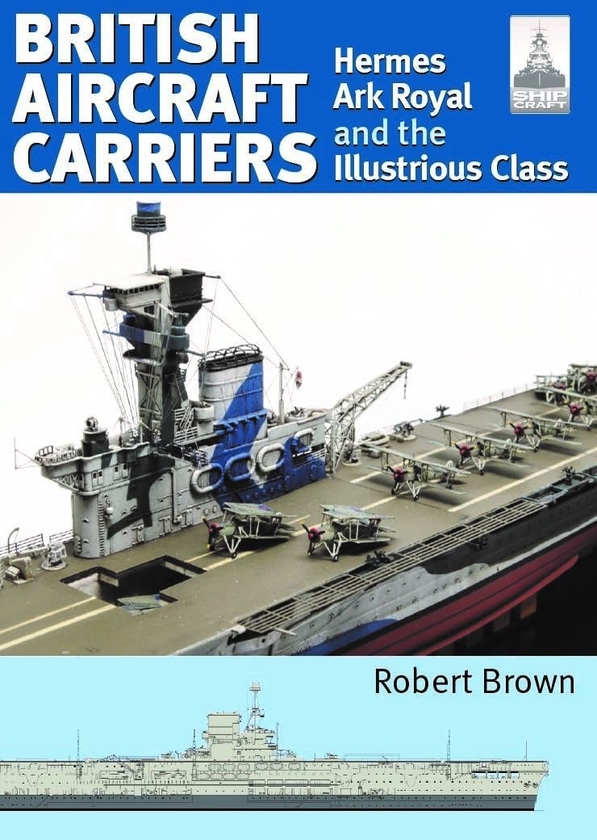 Бумажная книга «British Aircraft Carriers. Hermes, Ark Royal and the Illustrious Class», автор Роберт Браун - фото №1