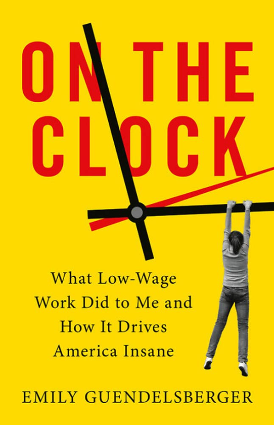 Паперова книга «On the Clock. What Low-Wage Work Did to Me and How It Drives America Insane», автор Емілі Гундельсбергер - фото №1