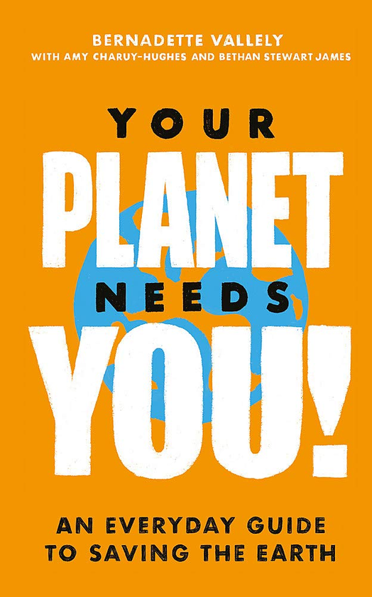 Паперова книга «Your Planet Needs You! An everyday guide to saving the earth», авторів Бернадетт Валлелі, Емі Чаруі-Хьюз, Бетан Стюарт Джеймс - фото №1