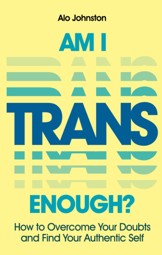 Бумажная книга «Am I Trans Enough? How to Overcome Your Doubts and Find Your Authentic Self», автор Ало Джонстон - фото №1