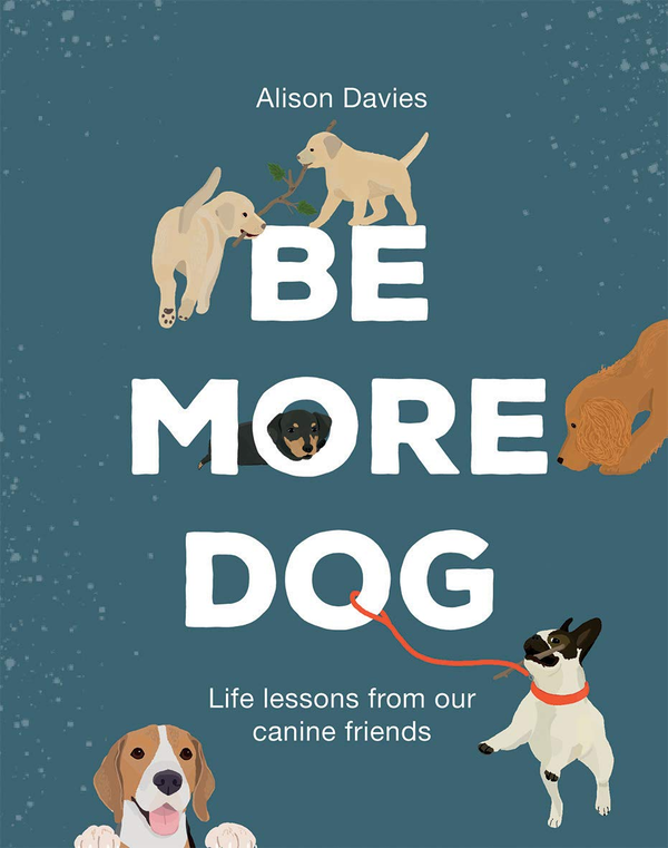 Паперова книга «Be More Dog : Life Lessons from Our Canine Friends», автор Елісон Девіс - фото №1