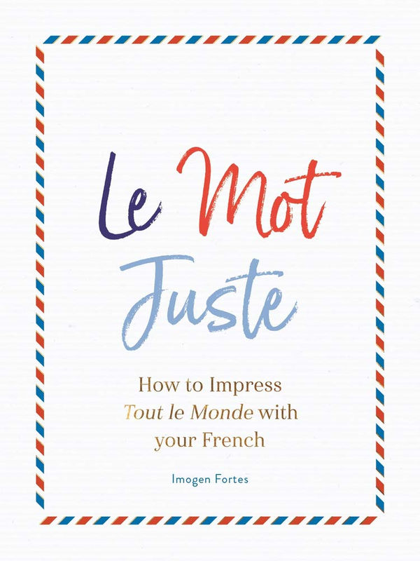 Паперова книга «Le Mot Juste. How to Impress Tout le Monde with Your French», автор Імоджен Фортес - фото №1