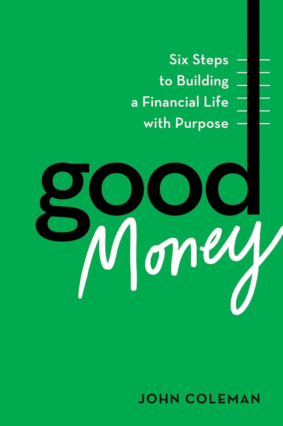 Паперова книга «Good Money: Six Steps to Building a Financial Life with Purpose», автор Джон Колман - фото №1