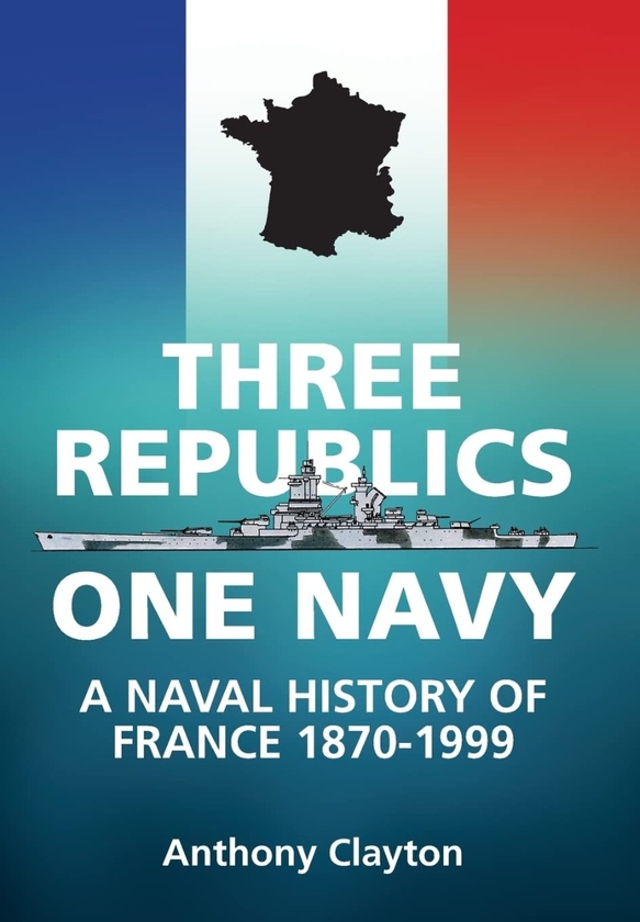 Бумажная книга «Three Republics One Navy: A Naval History of France 1870-1999», автор Энтони Клейтон - фото №1
