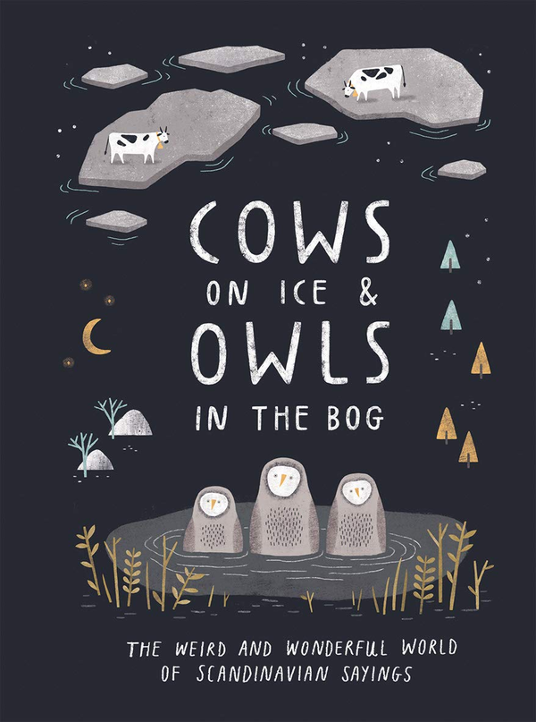 Бумажная книга «Cows on Ice & Owls in the Bog: The Weird and Wonderful World of Scandinavian Sayings» - фото №1