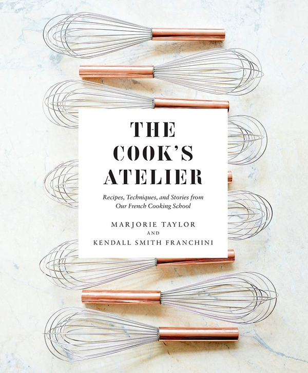 Бумажная книга «The Cook's Atelier: Recipes, Techniques, and Stories from Our French Cooking School», авторов Кендалл Смит Франчини, Марджори Тейлор - фото №1