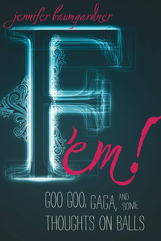 Бумажная книга «F 'em! Goo Goo, Gaga, and Some Thoughts on Balls», автор Дженнифер Баумгарднер - фото №1