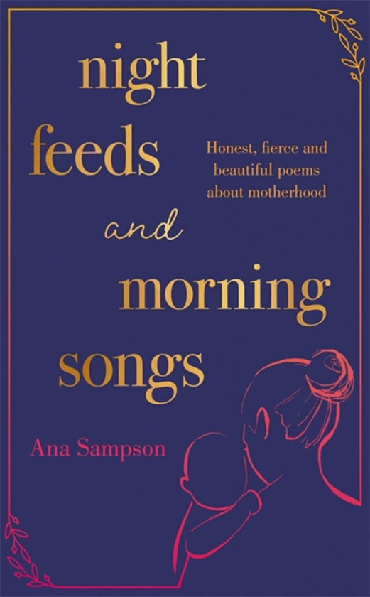 Бумажная книга «Night Feeds and Morning Songs : Honest, fierce and beautiful poems about motherhood», автор Ана Сэмпсон - фото №1