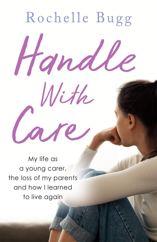 Бумажная книга «Handle with Care. My life as a young carer, the loss of my parents and how I learned to live again», автор Рошель Багг - фото №1