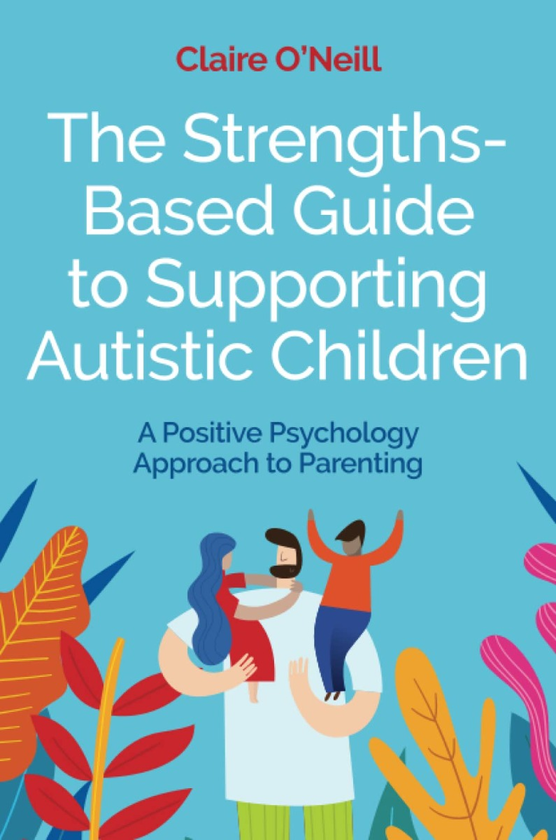 Паперова книга «The Strengths-Based Guide to Supporting Autistic Children. A Positive Psychology Approach to Parenting», автор Клер О'Ніл - фото №1