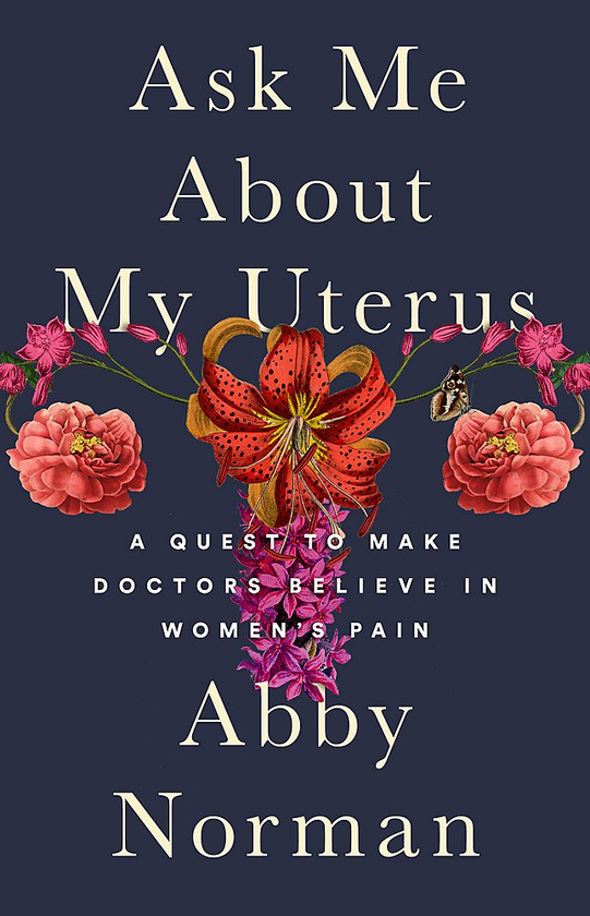 Бумажная книга «Ask Me About My Uterus : A Quest to Make Doctors Believe in Women's Pain», автор Эбби Норман - фото №1