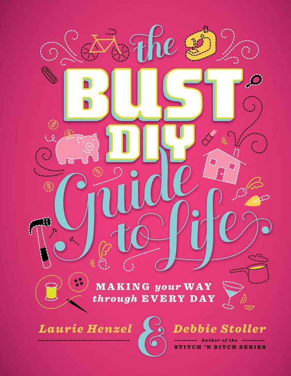 Бумажная книга «The Bust DIY Guide to Life. Making Your Way Through Every Day», авторов Дебби Столлер, Лори Хензель - фото №1