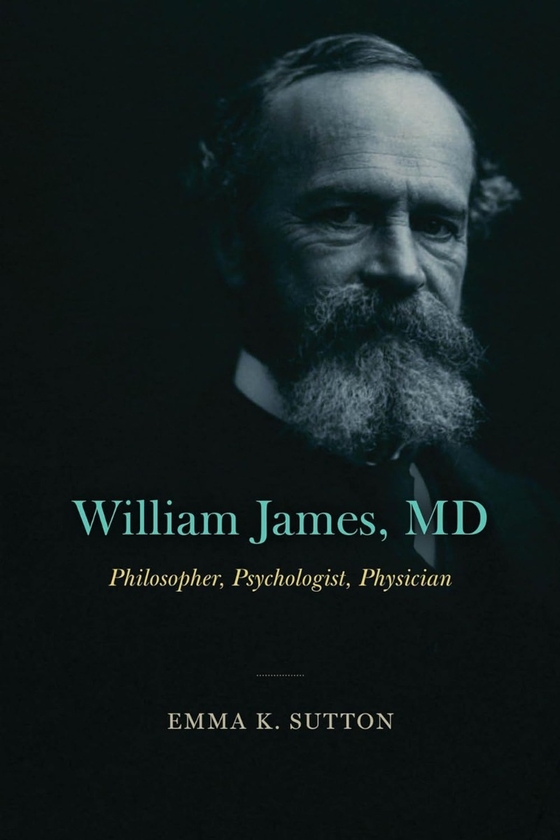 Паперова книга «William James, MD: Philosopher, Psychologist, Physician», автор Емма К. Саттон - фото №1