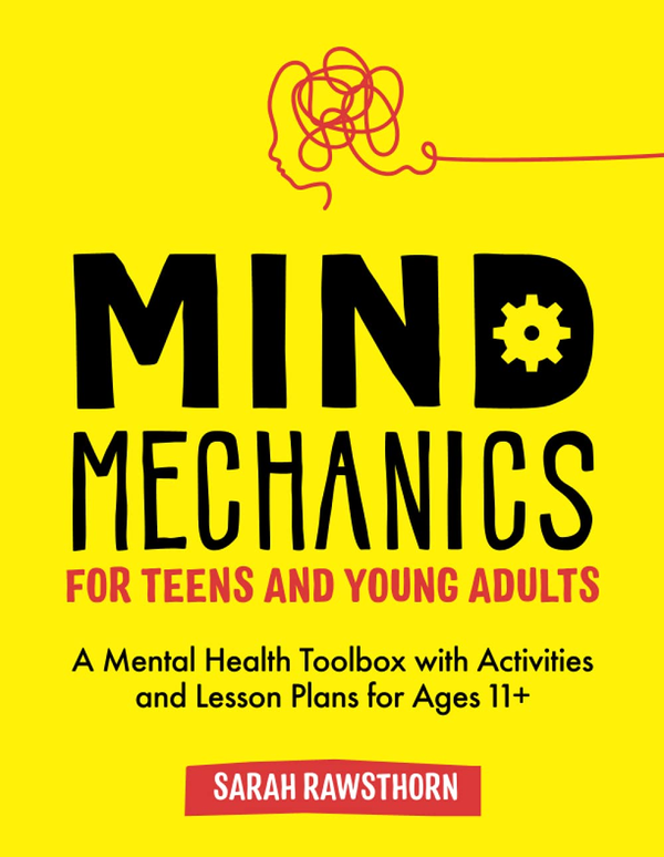Бумажная книга «Mind Mechanics for Teens and Young Adults. A Mental Health Toolbox with Activities and Lesson Plans for Ages 11+», автор Сара Роусторн - фото №1
