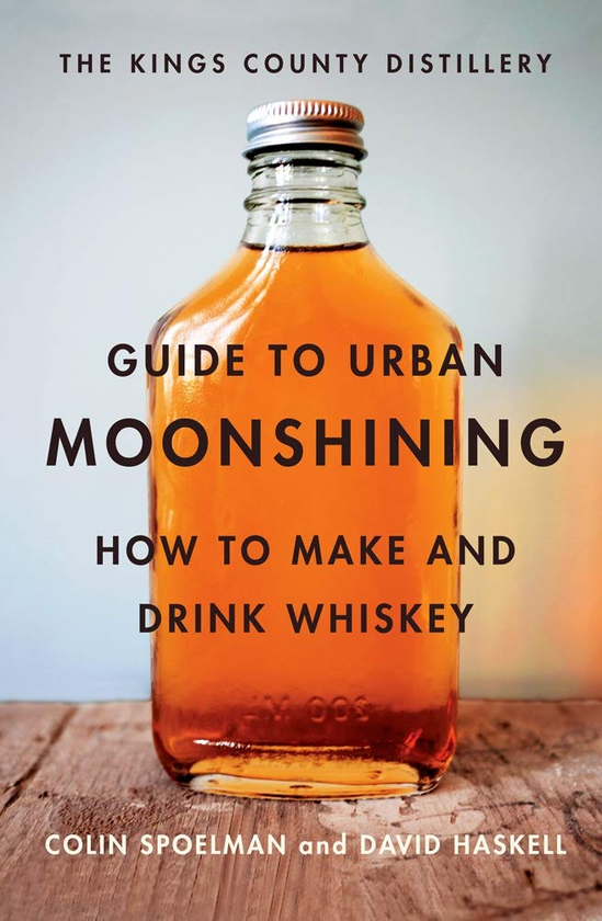 Бумажная книга «The Kings County Distillery Guide to Urban Moonshining: How to Make and Drink Whiskey», авторов Колин Споэльман, Дэвид Хаскелл - фото №1