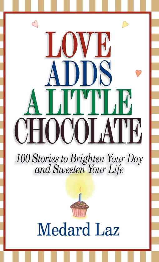 Бумажная книга «Love Adds a Little Chocolate. 100 Stories to Brighten Your Day and Sweeten Your Life», автор Медард Лаз - фото №1