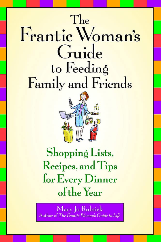 Бумажная книга «The Frantic Woman's Guide to Feeding Family and Friends. Shopping Lists, Recipes, and Tips for Every Dinner of the Year», автор Мэри Джо Рульник - фото №1