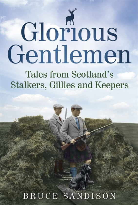 Бумажная книга «Glorious Gentlemen. Tales from Scotland's Stalkers, Gillies and Keepers», автор Брюс Сэндисон - фото №1