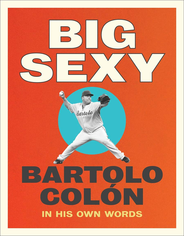 Бумажная книга «Big Sexy: In His Own Words», авторов Бартоло Колон, Майкл Стил - фото №1