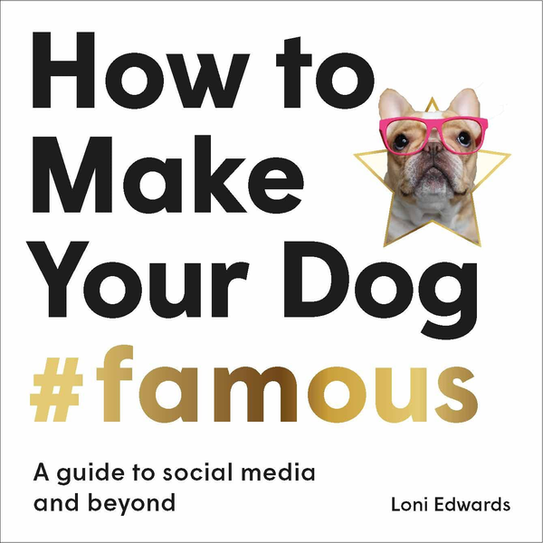 Бумажная книга «How To Make Your Dog #Famous. A Guide to Social Media and Beyond», автор Лони Эдвардс - фото №1
