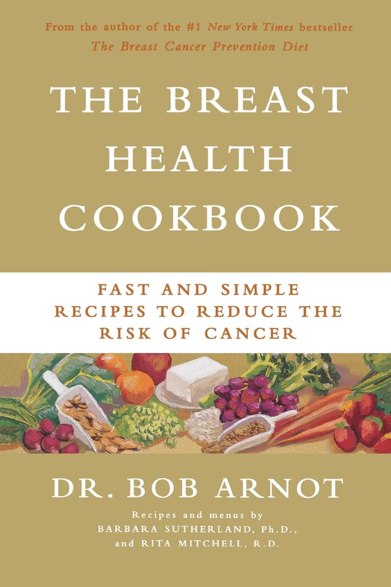 Паперова книга «The Breast Health Cookbook. Fast and Simple Recipes to Reduce the Risk of Cancer», авторів Боб Арнот, Рита Мітчелл, Барбара Сазерленд - фото №1