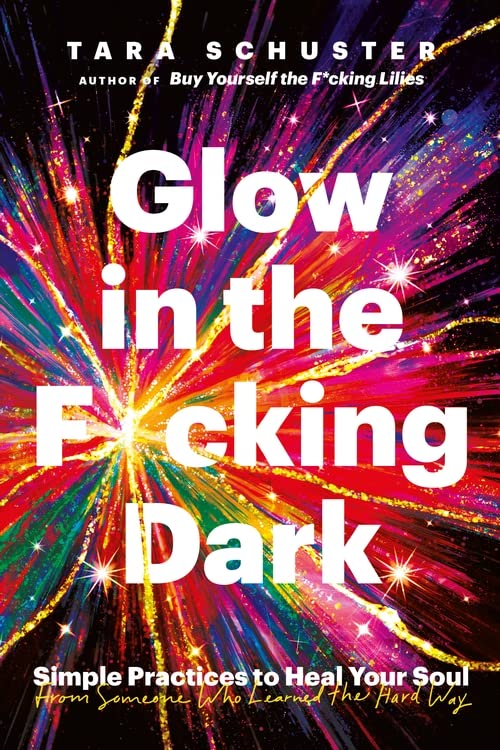 Бумажная книга «Glow in the F*cking Dark. Simple practices to heal your soul, from someone who learned the hard way», автор Тара Шустер - фото №1