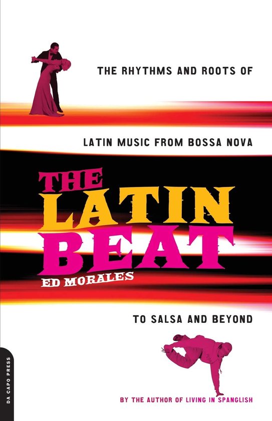 Бумажная книга «The Latin Beat : The Rhythms And Roots Of Latin Music From Bossa Nova To Salsa And Beyond», автор Эд Моралес - фото №1
