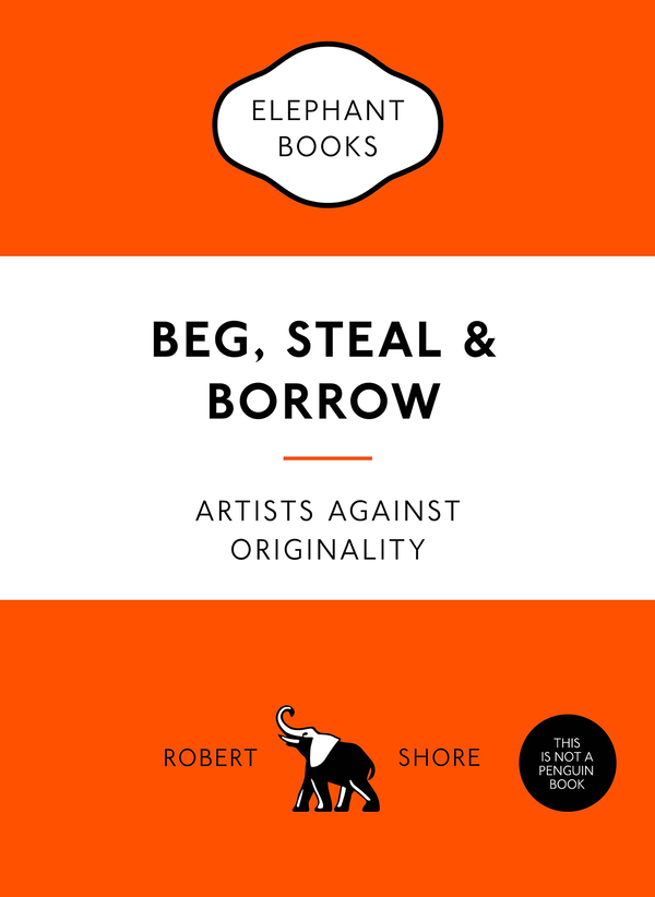 Бумажная книга «Beg, Steal and Borrow. Artists Against Originality», автор Роберт Шор - фото №1