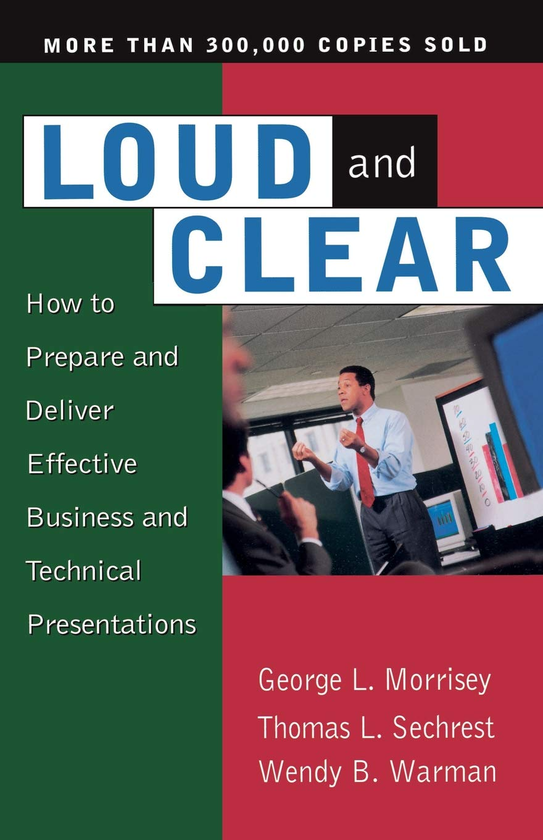 Паперова книга «Loud And Clear: How To Prepare And Deliver Effective Business And Technical Presentations», авторів Джордж Моррісі, Венді Варман, Томас Сікрест - фото №1