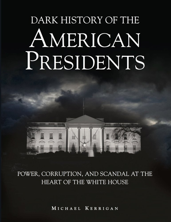 Паперова книга «Dark History of Us Presidents. Power, Corruption and Scandal at the Heart of the White House», автор Майкл Керріган - фото №1