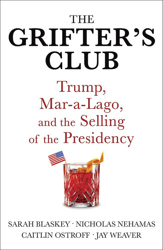 Бумажная книга «The Grifter's Club. Trump, Mar-a-Lago, and the Selling of the Presidency», авторов Сара Бласки, Кейтлин Острофф, Джей Уивер, Николас Нехамас - фото №1