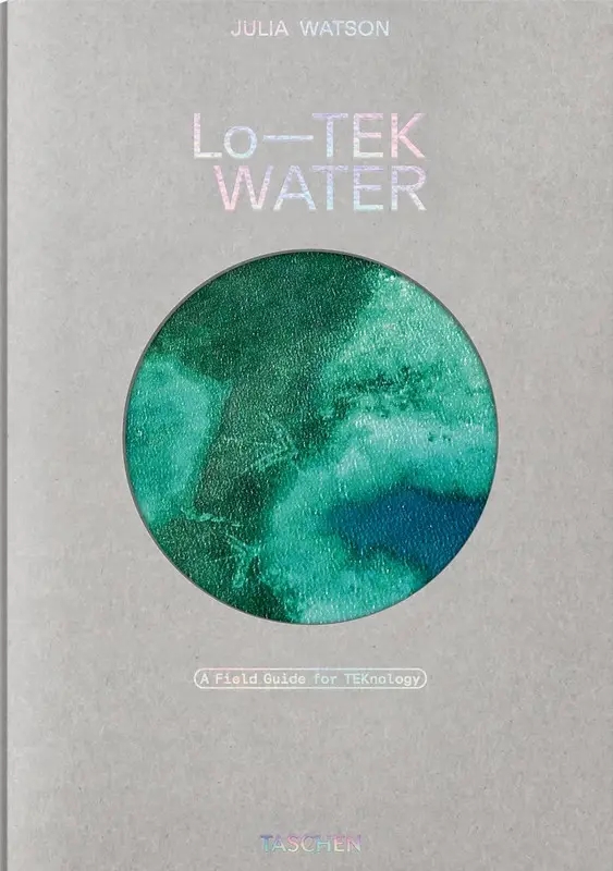 Бумажная книга «Julia Watson: Lo—TEK. Water. A Field Guide for TEKnology», автор Джулия Уотсон - фото №1