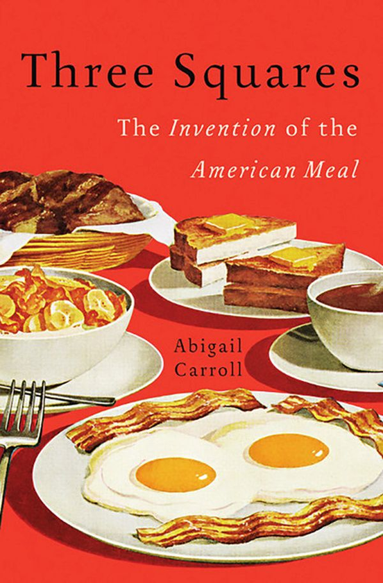 Паперова книга «Three Squares. The Invention of the American Meal », автор Ебігейл Керролл - фото №1