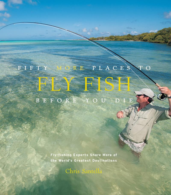 Бумажная книга «Fifty More Places to Fly Fish Before You Die. Fly-fishing Experts Share More of the World's Greatest Destinations», автор Крис Сантелла - фото №1