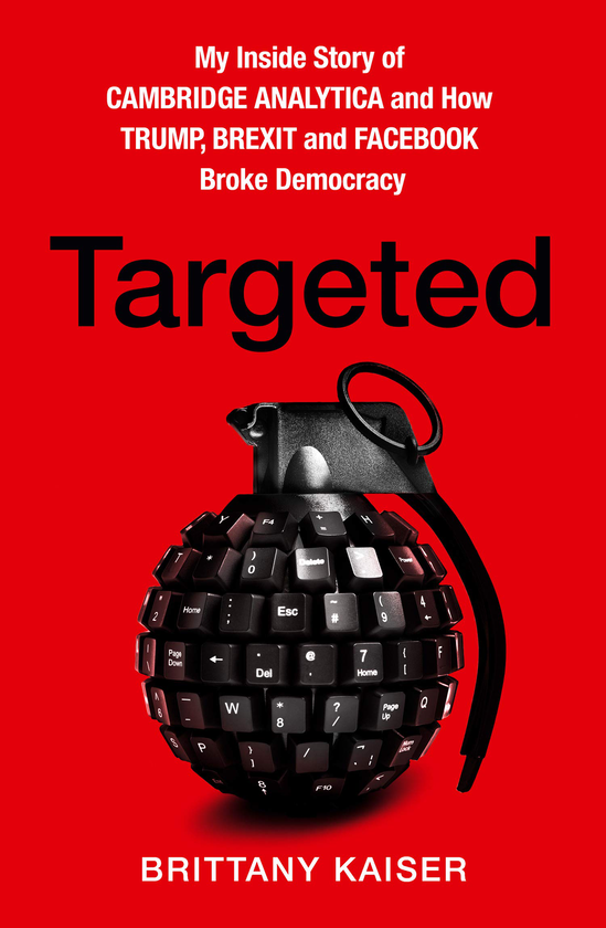 Бумажная книга «Targeted: My Inside Story of Cambridge Analytica and How Trump, Brexit and Facebook Broke Democracy», автор Бриттани Кайзер - фото №1