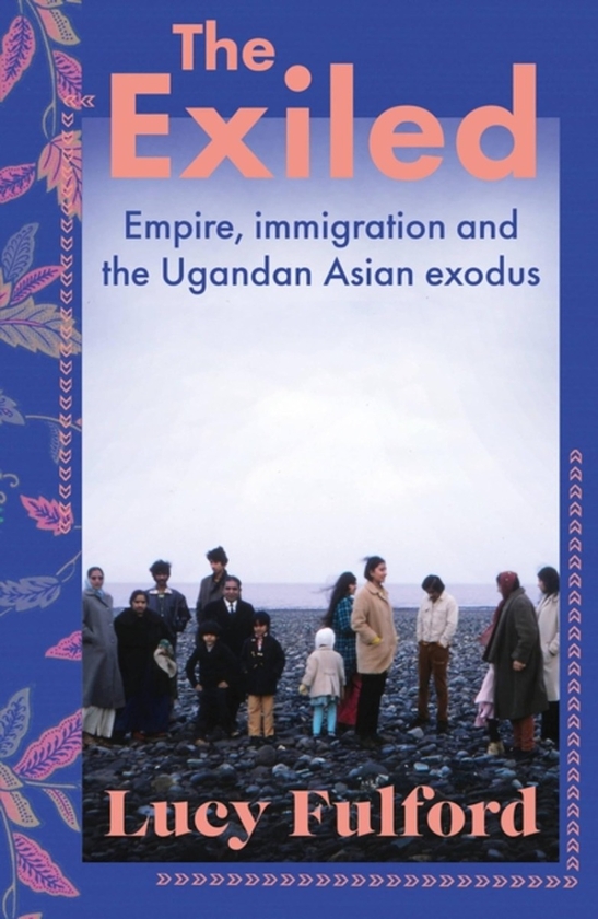 Бумажная книга «The Exiled. Empire, Immigration and the Ugandan Asian Exodus», автор Люси Фулфорд - фото №1