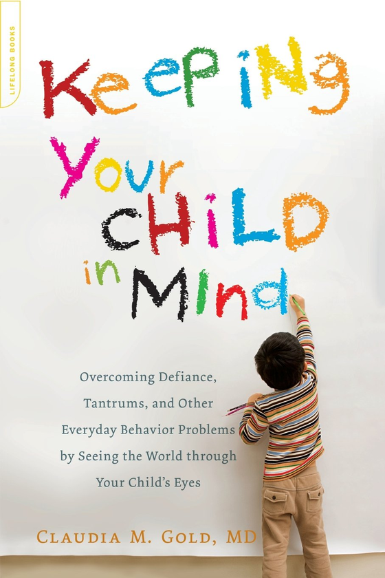 Бумажная книга «Keeping Your Child in Mind : Overcoming Defiance, Tantrums, and Other Everyday Behavior Problems by Seeing the World through Your Child's Eyes», автор Клаудия Голд - фото №1