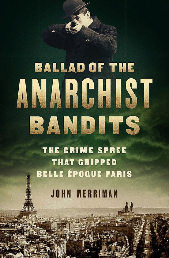 Бумажная книга «Ballad of the Anarchist Bandits : The Crime Spree that Gripped Belle Epoque Paris», автор Джон Мерриман - фото №1