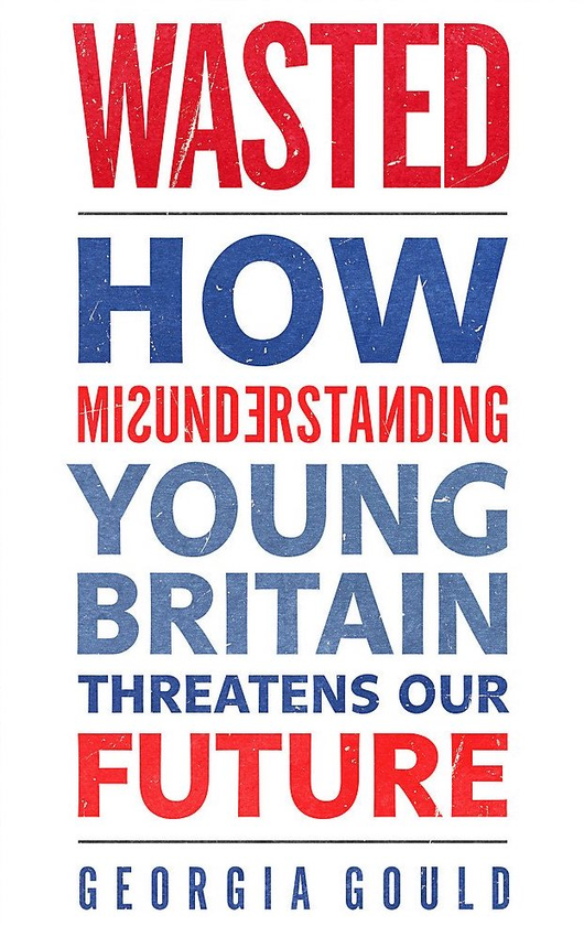 Паперова книга «Wasted: How Misunderstanding Young Britain Threatens Our Future », автор Джорджія Гулд - фото №1