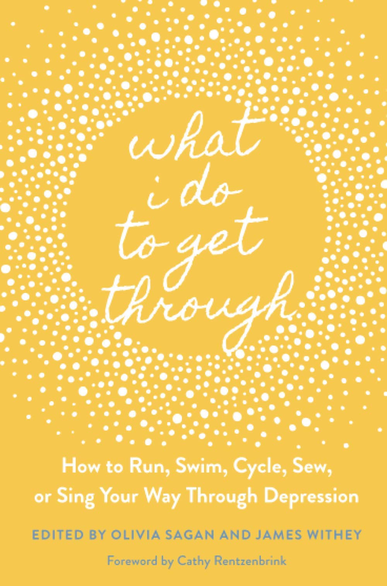 Паперова книга «What I Do to Get Through. How to Run, Swim, Cycle, Sew, or Sing Your Way Through Depression», авторів Олівія Саган, Джеймс Віті - фото №1