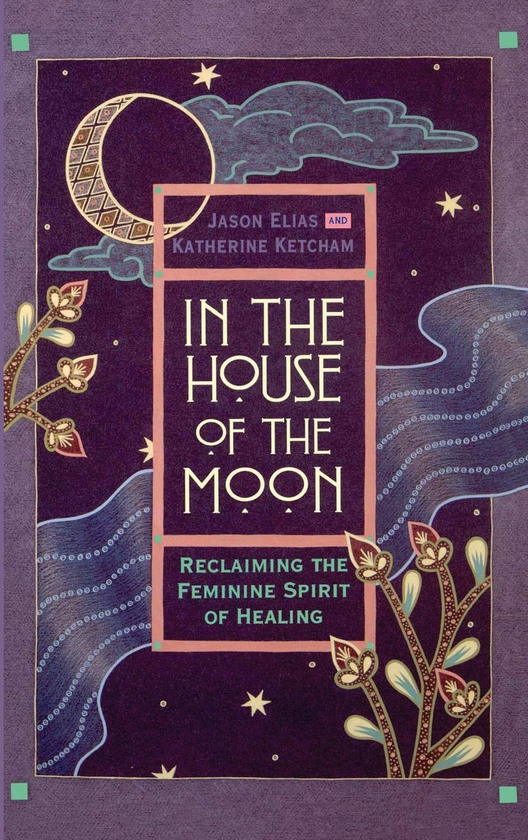 Бумажная книга «In the House of the Moon. Reclaiming the Feminine Spirit Healing», авторов Кэтрин Кетчем, Джейсон Элиас - фото №1