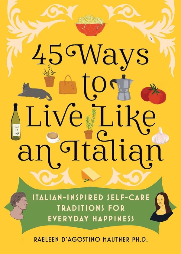 Бумажная книга «45 Ways to Live Like an Italian. Italian-Inspired Self-Care Traditions for Everyday Happiness», автор Рэйлин Д'Агостино Маутнер - фото №1